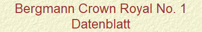 Bergmann Crown Royal No. 1
Datenblatt